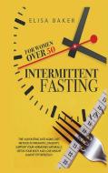 INTERMITTENT FASTING FOR WOMEN OVER 50 di Elisa Baker edito da Next Level Publishing LTD