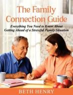 The Family Connection Guide: Everything You Need to Know About Getting Ahead of a Stressful Family Situation di Beth Henry edito da LIGHTNING SOURCE INC
