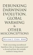 Debunking Darwinian Evolution, Global Warming & Other Misconceptions di Cekal BSME William C. Cekal BSME edito da Westbow Press