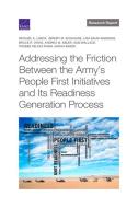 Addressing the Friction Between the Army's People First Initiatives and Its Readiness Generation Process di Michael E Linick, Jeremy M Eckhause, Lisa Saum-Manning, Bruce R Orvis, Andrea M Abler, Sam Wallace, Phoebe Felicia Pham, Sarah Baker edito da RAND CORP