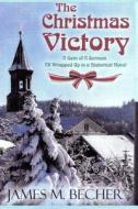 The Christmas Victory: A Gem of a Sermon, All Wrapped Up in a Historical Novel di James M. Becher edito da Createspace Independent Publishing Platform