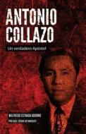 Antonio Collazo: Un Verdadero Apostol di Wilfredo Estrada Adorno edito da Createspace Independent Publishing Platform