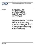 Dod Major Automated Information Systems: Improvements Can Be Made in Reporting Critical Changes and Clarifying Leadership di United States Government Account Office edito da Createspace Independent Publishing Platform