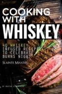 Cooking with Whiskey: 40 Whiskey Infused Recipes to Celebrate Burns Night - Slainte Mhath! di Martha Stephenson edito da Createspace Independent Publishing Platform