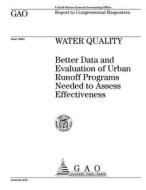 Water Quality: Better Data and Evaluation of Urban Runoff Programs Needed to Assess Effectiveness di United States General Accounting Office edito da Createspace Independent Publishing Platform