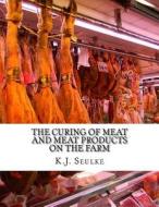 The Curing of Meat and Meat Products on the Farm di K. J. Seulke edito da Createspace Independent Publishing Platform