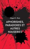 Aphorismes, paradoxes et autres niaiseries di Miguel S. Ruiz edito da Books on Demand