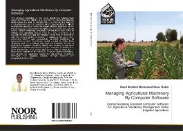 Managing Agricultural Machinery By Computer Software di Sami Ibrahim Mohamed Nour Gabir edito da Noor Publishing