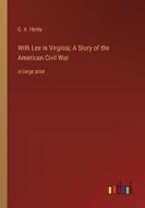 With Lee in Virginia; A Story of the American Civil War di G. A. Henty edito da Outlook Verlag