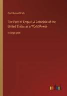 The Path of Empire; A Chronicle of the United States as a World Power di Carl Russell Fish edito da Outlook Verlag