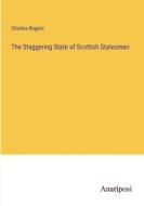 The Staggering State of Scottish Statesmen di Charles Rogers edito da Anatiposi Verlag