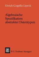 Algebraische Spezifikation abstrakter Datentypen di Hans-Dieter Ehrich, Martin Gogolla, Udo Walter Lipeck edito da Vieweg+Teubner Verlag