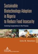Sustainable Biotechnology Adoption in Nigeria to Reduce Food Insecurity di Uche M. Nwankwo edito da Lang, Peter GmbH
