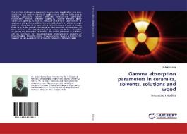 Gamma absorption parameters in ceramics, solvents, solutions and wood di Ashok Kumar edito da LAP Lambert Academic Publishing