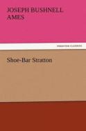 Shoe-Bar Stratton di Joseph Bushnell Ames edito da TREDITION CLASSICS