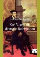 Karl V. und die deutsche Reformation di Hermann Baumgarten edito da Europ.Geschichtsverlag