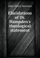 Elucidations Of Dr. Hampden's Theological Statement di Newman John Henry edito da Book On Demand Ltd.