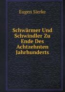 Schwarmer Und Schwindler Zu Ende Des Achtzehnten Jahrhunderts di Eugen Sierke edito da Book On Demand Ltd.