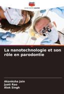La nanotechnologie et son rôle en parodontie di Akanksha Jain, Jyoti Rao, Alok Singh edito da Editions Notre Savoir
