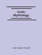 Vedic Mythology di Anthony Macdonell Arthur Anthony Macdonell edito da Alpha Editions