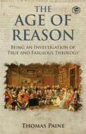 The Age of Reason - Thomas Paine (Writings of Thomas Paine) di Thomas Paine edito da SANAGE PUBLISHING HOUSE LLP