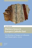 Maniera Greca In Europe's Catholic East di Giedre Mickunaite edito da Amsterdam University Press
