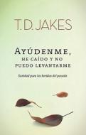 Ayudenme, He Caido y No Puedo Levantarme = Help Me, I've Fallen and I Can't Get Up di T. D. Jakes edito da Vida Publishers