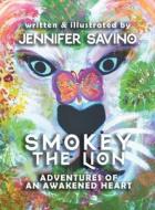 Smokey the Lion: Adventures of an Awakened Heart di Jennifer Savino edito da LIGHTNING SOURCE INC