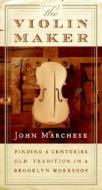 The Violin Maker: Finding a Centuries-Old Tradition in a Brooklyn Workshop di John Marchese edito da HarperCollins Publishers