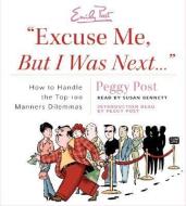 Excuse Me, But I Was Next...: How to Handle the Top 100 Manners Dilemmas di Peggy Post edito da HarperAudio