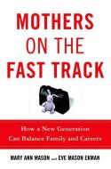 Mothers on the Fast Track: How a New Generation Can Balance Family and Careers di Mary Ann Mason, Eve Mason Ekman edito da OXFORD UNIV PR