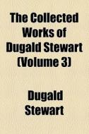 The Collected Works Of Dugald Stewart (volume 3) di Dugald Stewart edito da General Books Llc