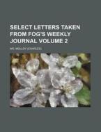 Select Letters Taken From Fog's Weekly Journal (volume 2) di Mr. Molloy edito da General Books Llc