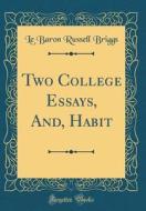 Two College Essays, And, Habit (Classic Reprint) di Le Baron Russell Briggs edito da Forgotten Books