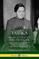 Yashka: My Life as a Peasant, Exile and Soldier; A Biography and History of Russia in Ww1, and the Bolshevik Revolution di Maria Botchkareva, Isaac Don Levine edito da LULU PR