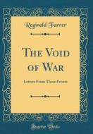 The Void of War: Letters from Three Fronts (Classic Reprint) di Reginald Farrer edito da Forgotten Books