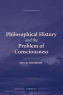 Philosophical History and the Problem of Consciousness di Paul M. Livingston edito da Cambridge University Press