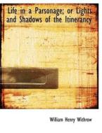 Life in a Parsonage: Lights and Shadows of the Itinerancy di William Henry Withrow edito da BiblioLife