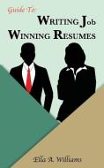 Guide To Writing Job Winning Resumes di Ella A. Williams edito da LIGHTNING SOURCE INC