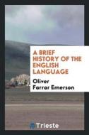 A Brief History of the English Language di Oliver Farrar Emerson edito da LIGHTNING SOURCE INC