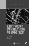 Supersymmetric Gauge Field Theory and String Theory di David Bailin, Alexander Love edito da Taylor & Francis Ltd