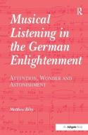 Musical Listening in the German Enlightenment di Matthew Riley edito da Taylor & Francis Ltd