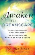 Awaken the Dreamscape: The Building Blocks for Understanding the Supernatural Power of Your Dreams di Jennifer Eivaz edito da CHOSEN BOOKS