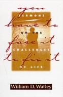 You Have to Face It to Fix It: Sermons on the Challenges of Life di William D. Watley edito da Judson Press