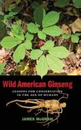 Wild American Ginseng di James McGraw edito da University Of Georgia Press