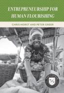 Entrepreneurship for Human Flourishing di Peter Greer, Chris Horst edito da AMER ENTERPRISE INST PUBL