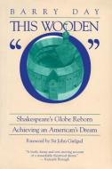 This Wooden O: Shakespeare's Globe Reborn: Achieving an American's Dream di Barry Day edito da LIMELIGHT ED