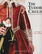 The Tudor Child: Clothing and Culture 1485 to 1625 di Jane Huggett, Ninya Mikhaila edito da DRAMA BOOK PUBL