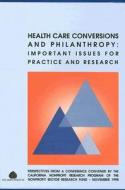 Health-care Conversions And Philanthropy di Dennis F. Beatrice, Lucy Bernholz, Alan J. Abramson edito da Aspen Institute For Humanistic Studies,u.s.