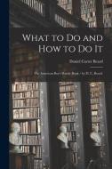 What to Do and How to Do It: the American Boy's Handy Book / by D. C. Beard. di Daniel Carter Beard edito da LIGHTNING SOURCE INC